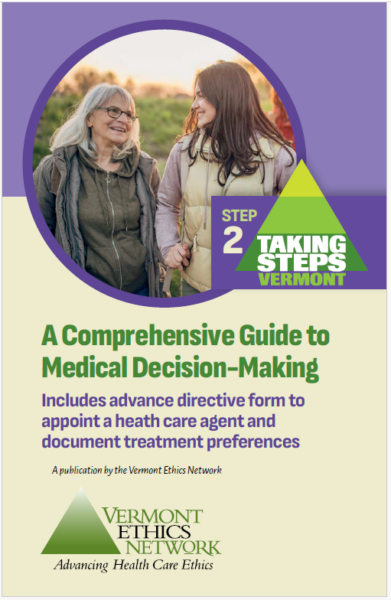 Taking Steps: Planning for Critical Health Decisions. A publication of the Vermont Ethics Network.